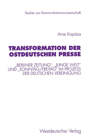 Transformation der ostdeutschen Presse: Berliner Zeitung, Junge Welt und Sonntag/Freitag im Proze? der deutschen Vereinigung (St,Used