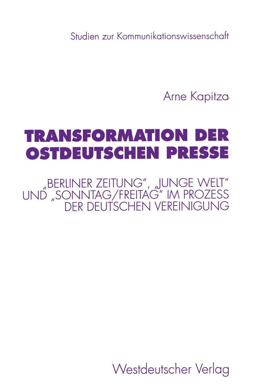 Transformation der ostdeutschen Presse: Berliner Zeitung, Junge Welt und Sonntag/Freitag im Proze? der deutschen Vereinigung (St,Used