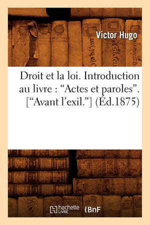 Le Droit Et La Loi. Introduction Au Livre: Actes Et Paroles. (Avant l'Exil) (Ed.1875) (Litterature) (French Edition),Used