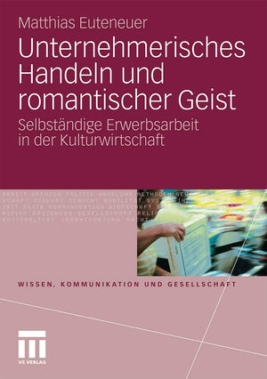 Unternehmerisches Handeln Und Romantischer Geist: Selbstndige Erwerbsarbeit In Der Kulturwirtschaft (Wissen, Kommunikation Und G,Used