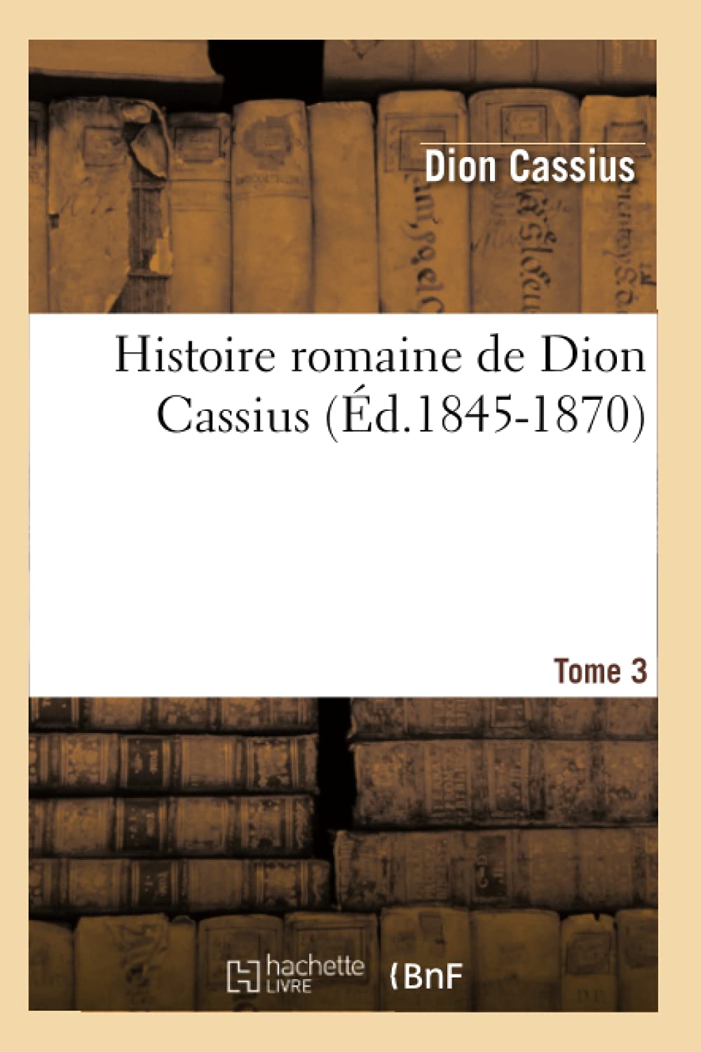 Histoire Romaine De Dion Cassius. Tome 3 (D.18451870) (French Edition),Used