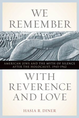 We Remember With Reverence And Love: American Jews And The Myth Of Silence After The Holocaust, 19451962 (Goldsteingoren Serie,New
