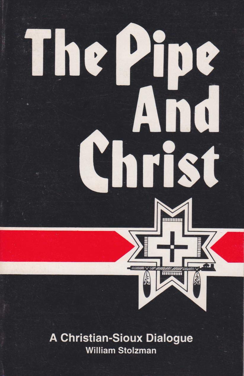 The Pipe and Christ: A ChristianSioux Dialogue,New