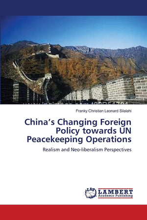 Chinas Changing Foreign Policy towards UN Peacekeeping Operations: Realism and Neoliberalism Perspectives,Used