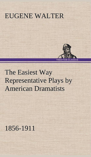 The Easiest Way Representative Plays by American Dramatists: 18561911,Used