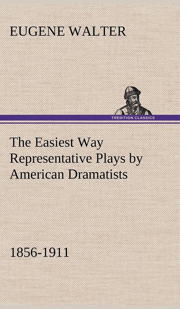 The Easiest Way Representative Plays by American Dramatists: 18561911,Used