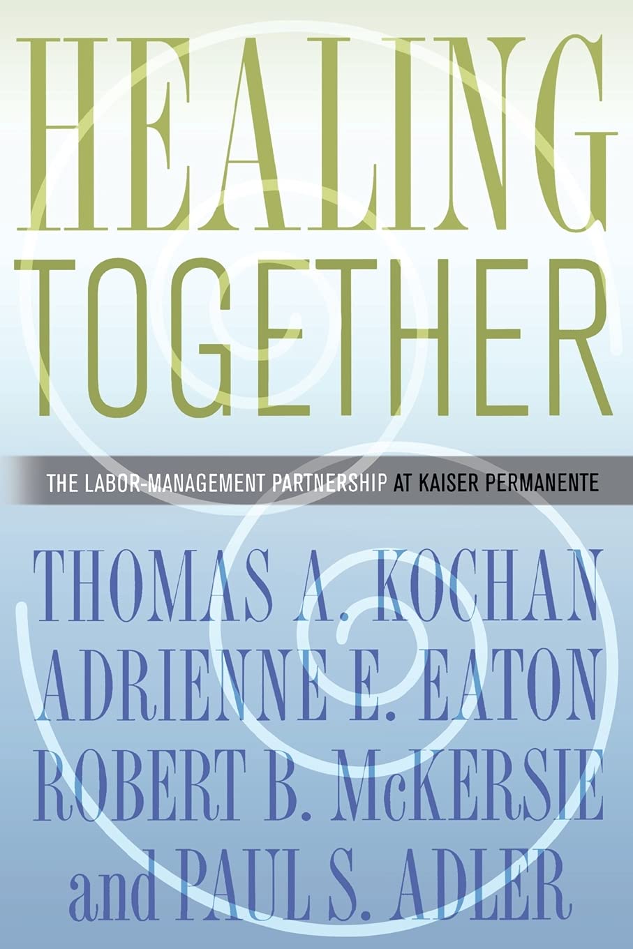 Healing Together: The LaborManagement Partnership at Kaiser Permanente (The Culture and Politics of Health Care Work),New