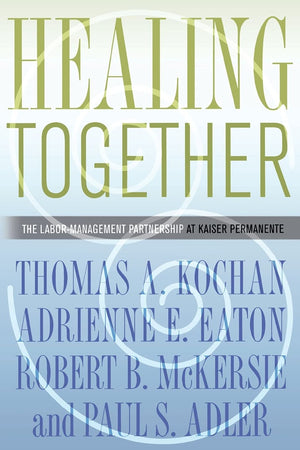 Healing Together: The LaborManagement Partnership at Kaiser Permanente (The Culture and Politics of Health Care Work),Used