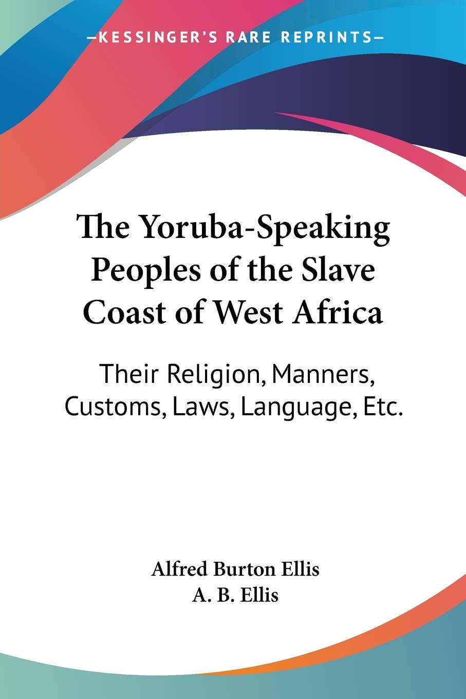 The YorubaSpeaking Peoples of the Slave Coast of West Africa: Their Religion, Manners, Customs, Laws, Language, Etc.,Used