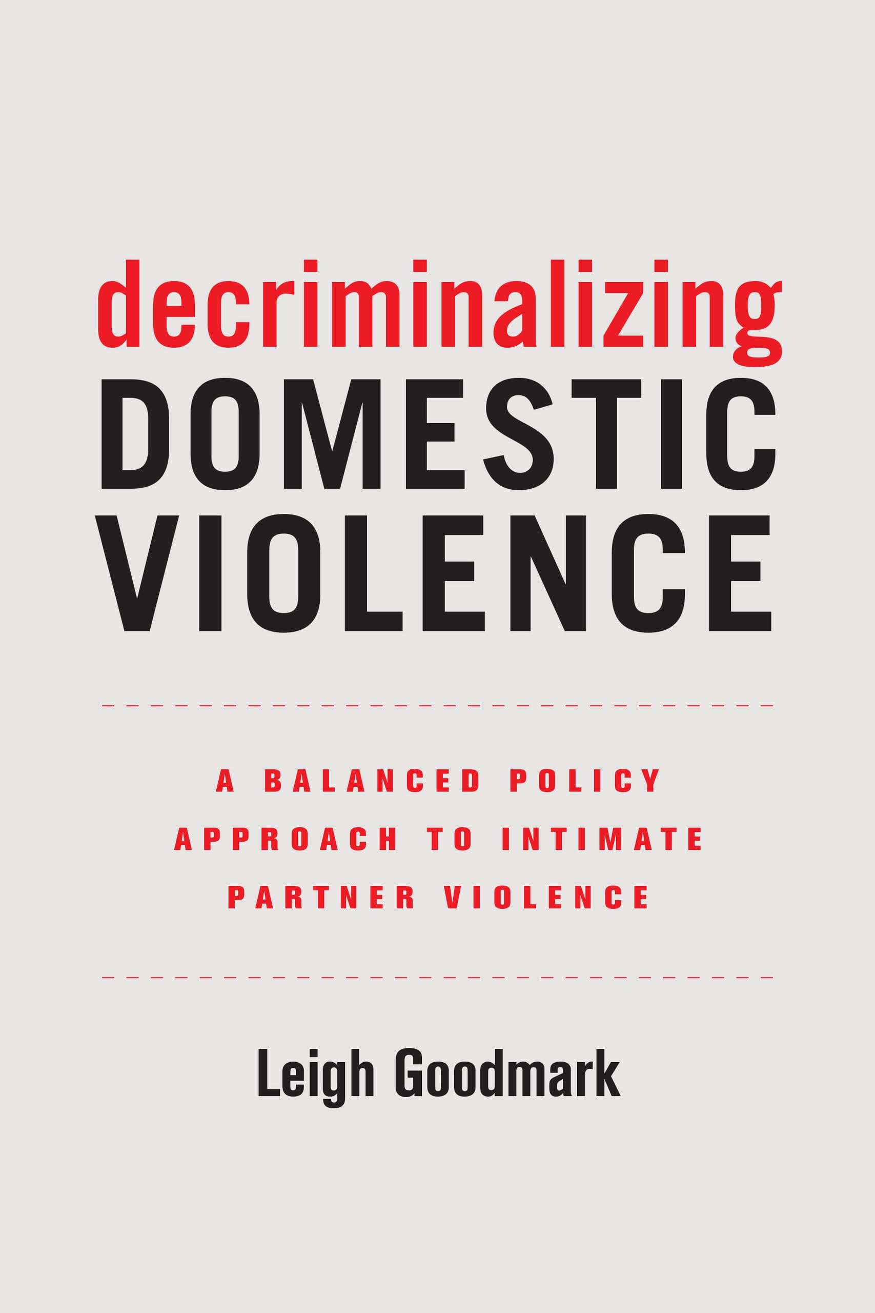 Decriminalizing Domestic Violence: A Balanced Policy Approach To Intimate Partner Violence (Gender And Justice) (Volume 7)
