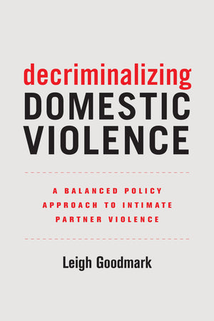 Decriminalizing Domestic Violence: A Balanced Policy Approach To Intimate Partner Violence (Gender And Justice) (Volume 7)