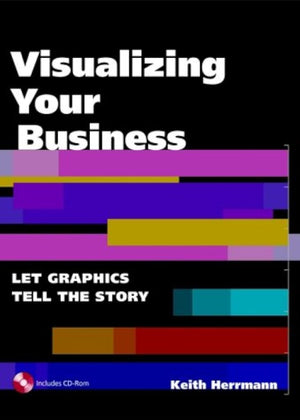 Visualizing Your Business: Let Graphics Tell The Story (With Cdrom)-used