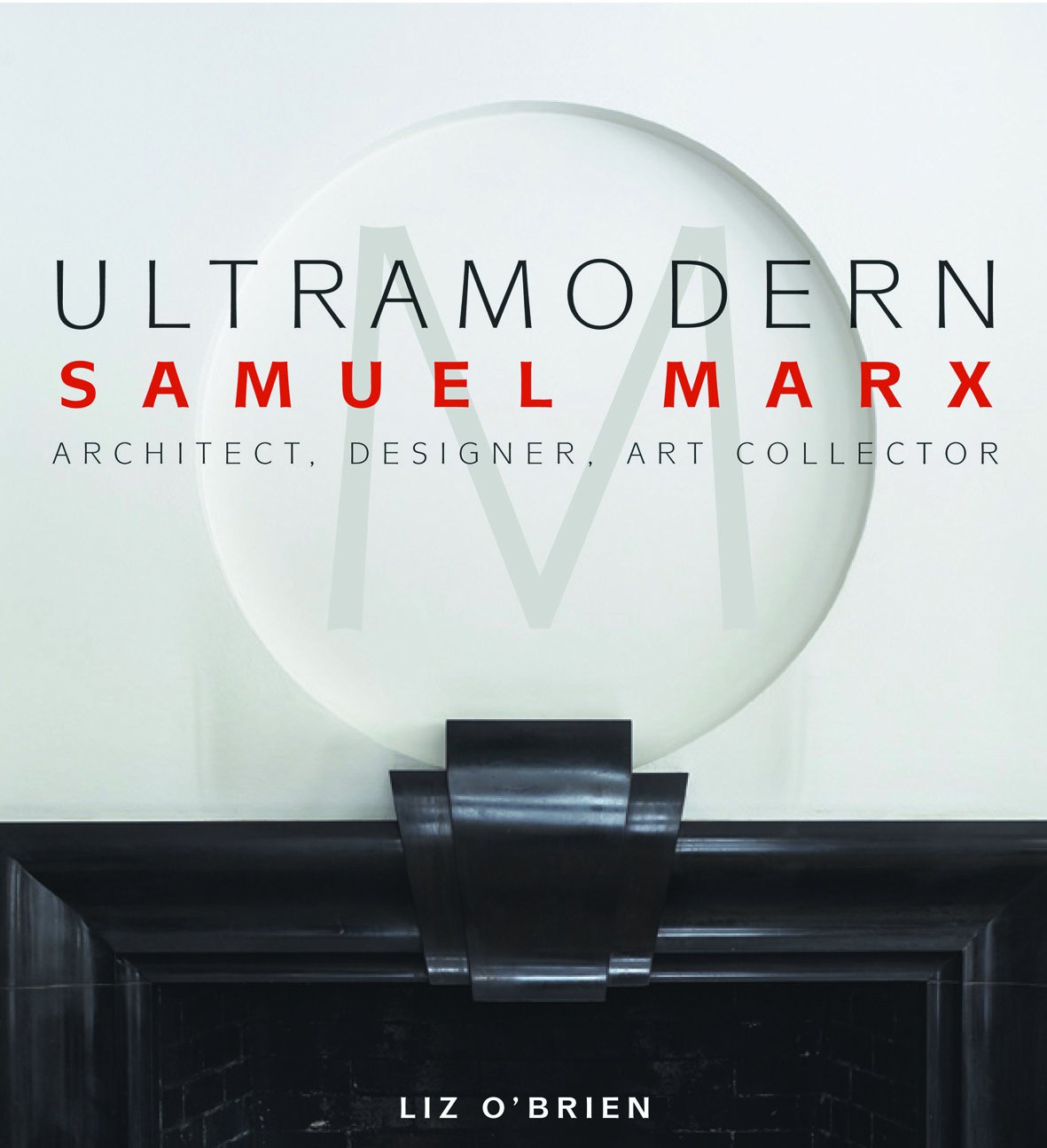 Ultramodern: Samuel Marx Architect, Designer, Art Collector,New