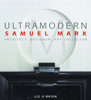 Ultramodern: Samuel Marx Architect, Designer, Art Collector,New