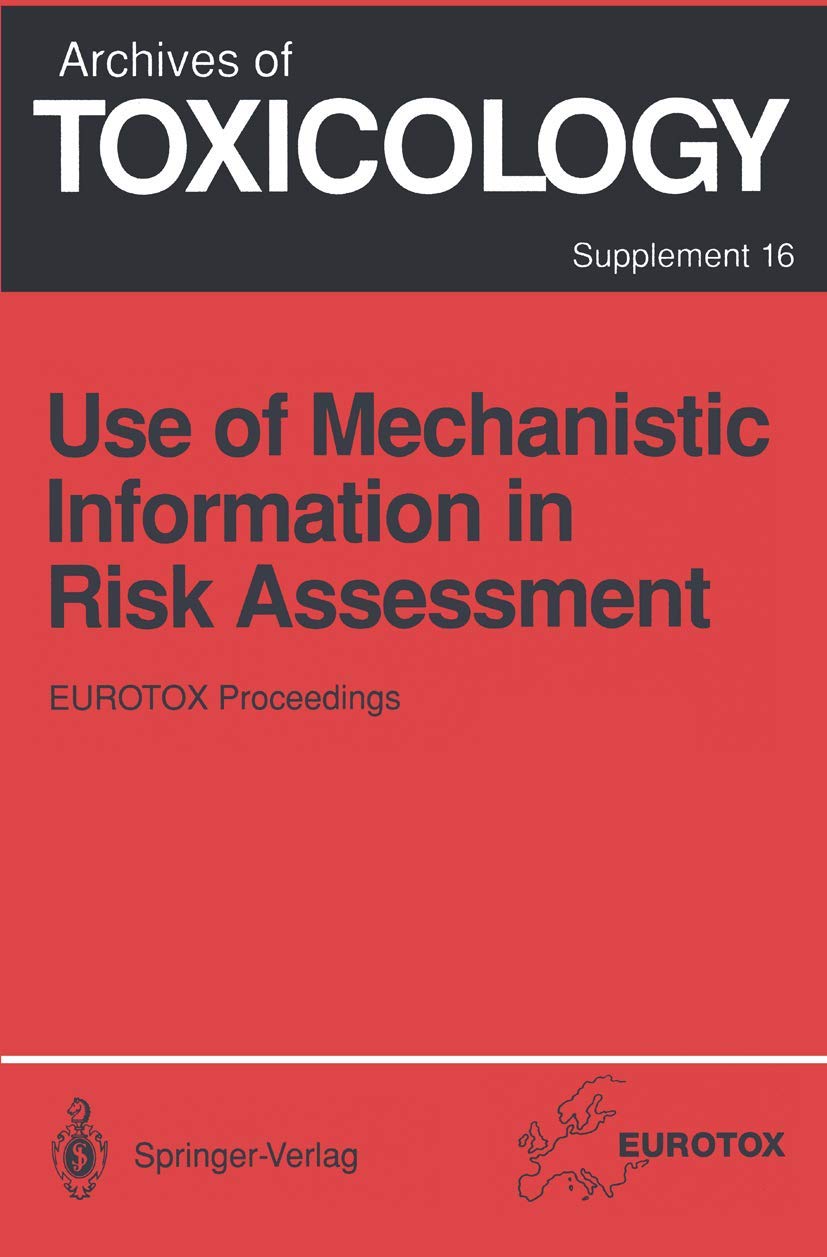 Use of Mechanistic Information in Risk Assessment: Proceedings of the 1993 EUROTOX Congress Meeting Held in Uppsala, Sweden, Jun,Used