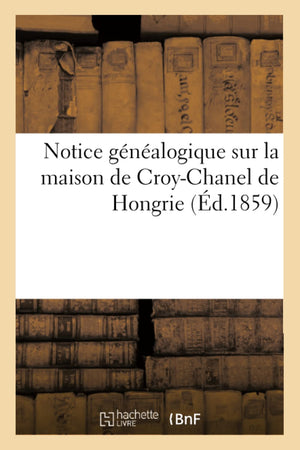Notice Gnalogique Sur La Maison De Croychanel De Hongrie (D.1859) (Histoire) (French Edition),Used