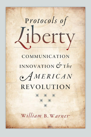 Protocols of Liberty: Communication Innovation and the American Revolution,Used