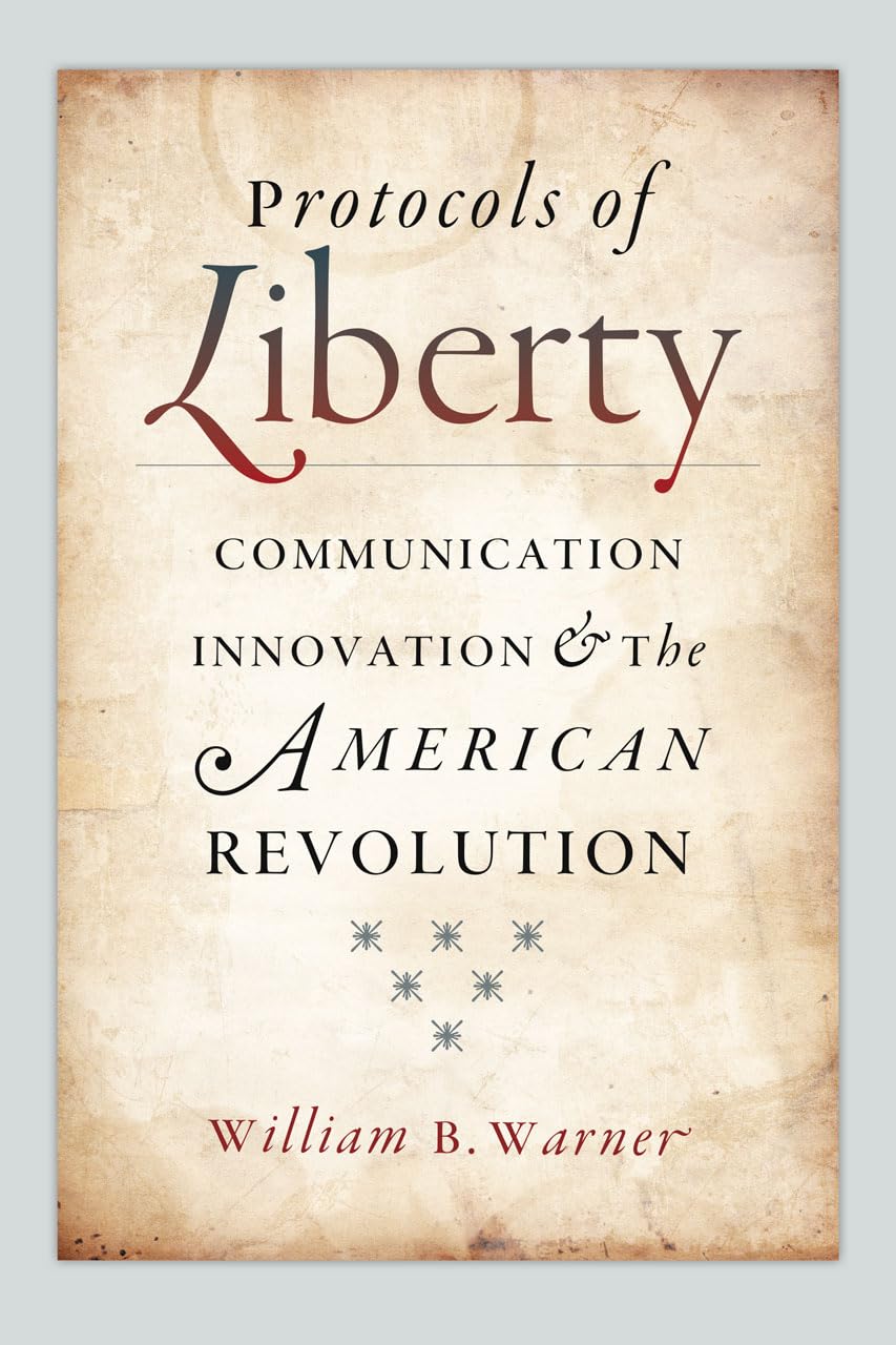 Protocols of Liberty: Communication Innovation and the American Revolution,Used