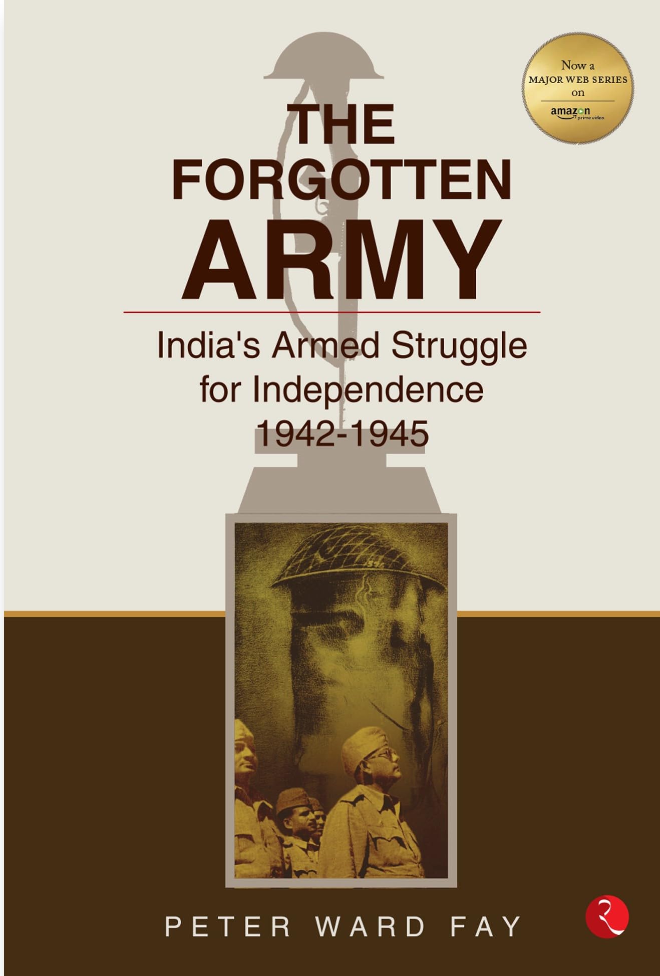Forgotten Army: IndiaS Armed Struggle For Independence, 1942-45
