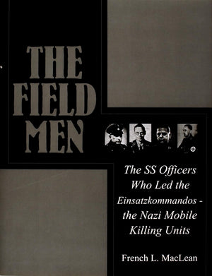 The Field Men: The Ss Officers Who Led The Einsatzkommandos  The Nazi Mobile Killing Units (Schiffer Military History),New