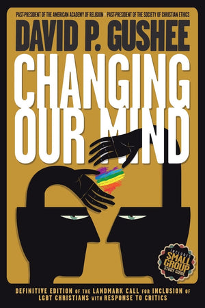 Changing Our Mind: Definitive 3Rd Edition Of The Landmark Call For Inclusion Of Lgbtq Christians With Response To Critics