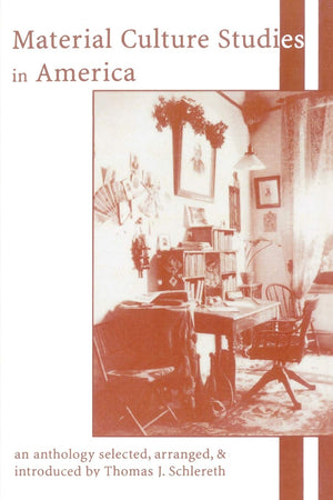 Material Culture Studies in America: An Anthology (American Association for State and Local History Books),Used