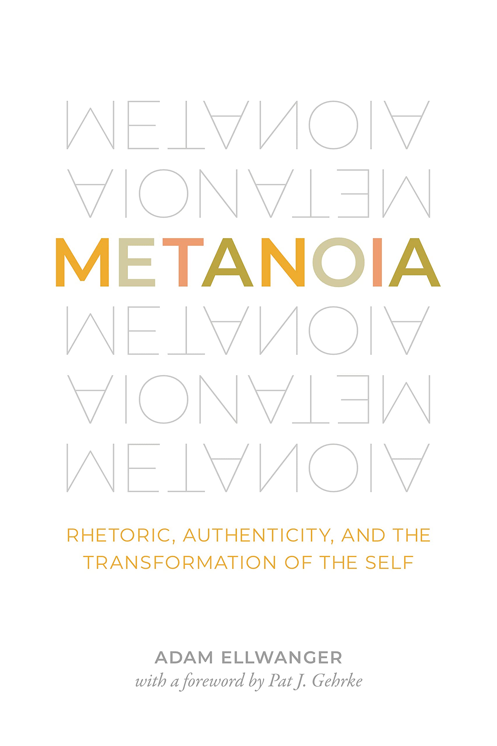 Metanoia: Rhetoric, Authenticity, and the Transformation of the Self,Used