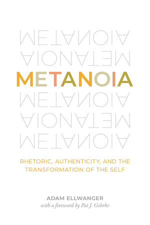 Metanoia: Rhetoric, Authenticity, and the Transformation of the Self,Used