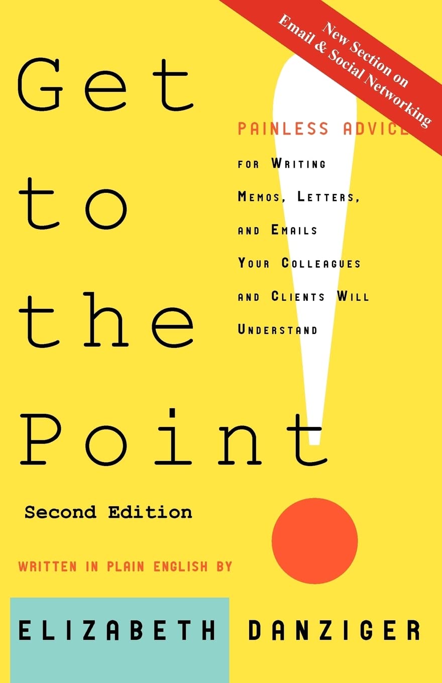 Get to the Point! Painless Advice for Writing Memos, Letters and Emails Your Colleagues and Clients Will Understand, Second Edit,Used