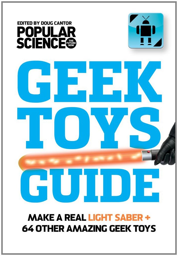 The Ultimate DIY Geek Toys Guide: Make Your Own Light Saber + 74 Other Amazing Tech Projects,Used