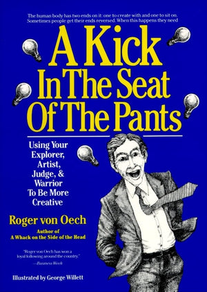 A Kick in the Seat of the Pants: Using Your Explorer, Artist, Judge, and Warrior to Be More Creative,Used