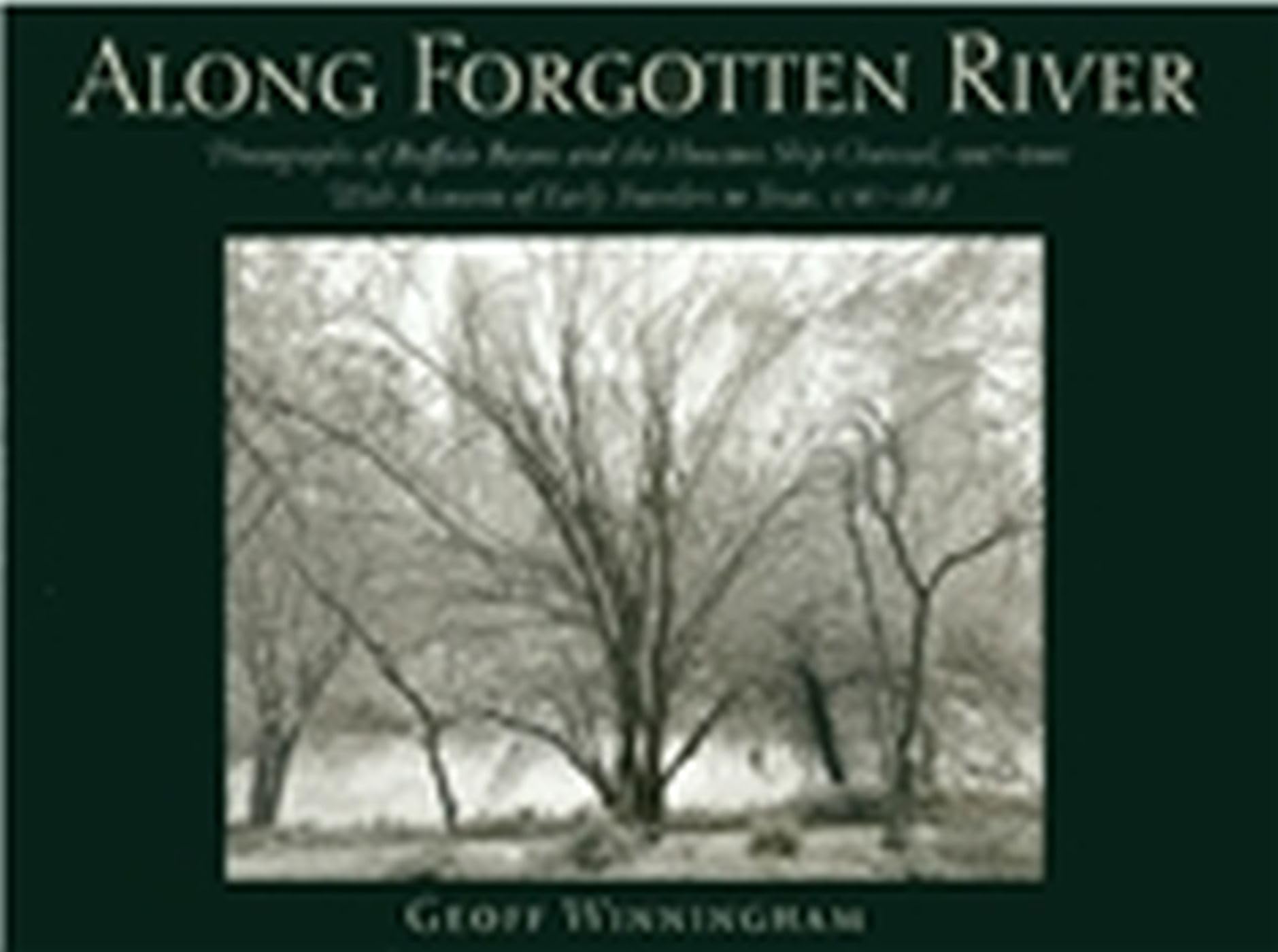 Along Forgotten River: Photographs of Buffalo Bayou and the Houston Ship Channel, 19972001, With Accounts of Early Travelers to,Used