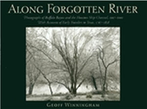 Along Forgotten River: Photographs of Buffalo Bayou and the Houston Ship Channel, 19972001, With Accounts of Early Travelers to,Used