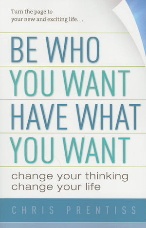 Be Who You Want, Have What You Want: Change Your Thinking, Change Your Life,New