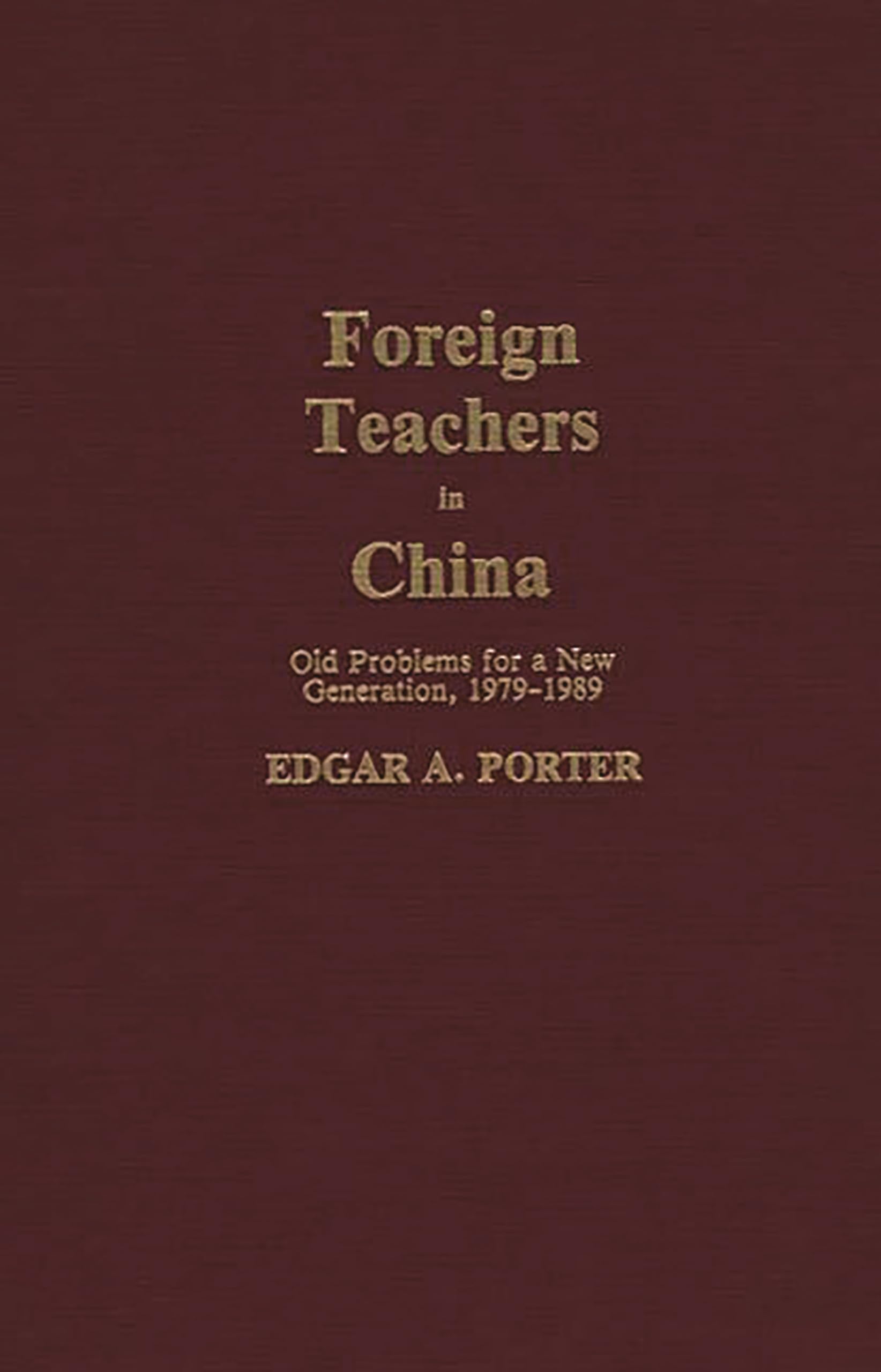 Foreign Teachers in China: Old Problems for a New Generation, 19791989 (Contributions to the Study of Education),New