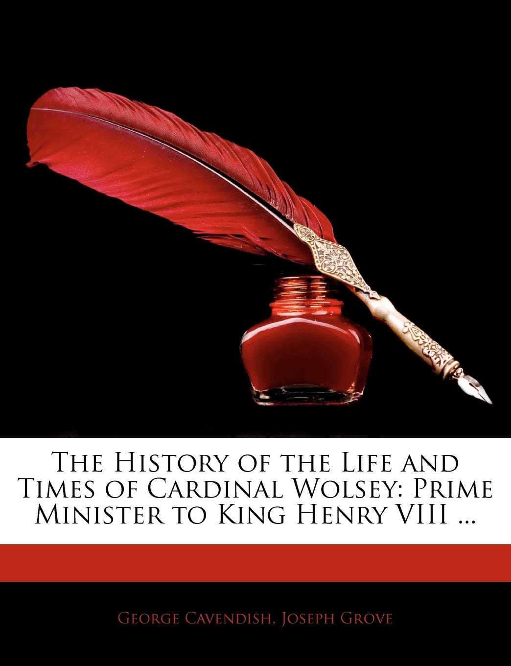 The History of the Life and Times of Cardinal Wolsey: Prime Minister to King Henry VIII ...,Used