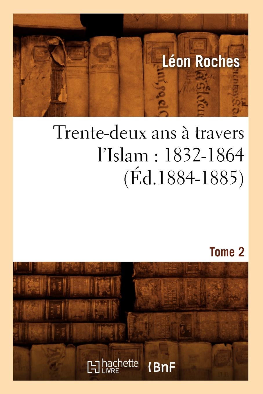 Trentedeux Ans  Travers L'Islam (18321864). Tome 2 (D.18841885) (Histoire) (French Edition),New