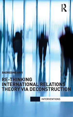 ReThinking International Relations Theory via Deconstruction (Interventions),New