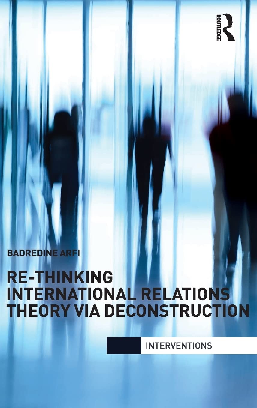 ReThinking International Relations Theory via Deconstruction (Interventions),New