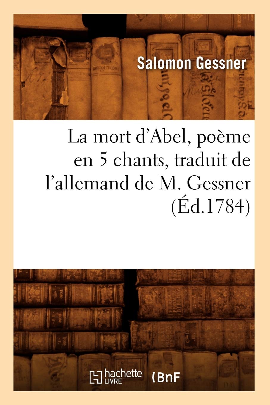 La Mort D'Abel, Pome En 5 Chants, Traduit De L'Allemand De M. Gessner (D.1784) (Litterature) (French Edition),Used