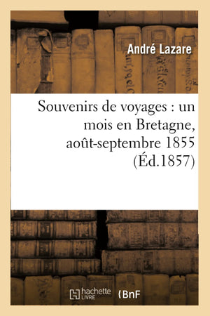 Souvenirs De Voyages: Un Mois En Bretagne, Aotseptembre 1855 (D.1857) (Histoire) (French Edition),New
