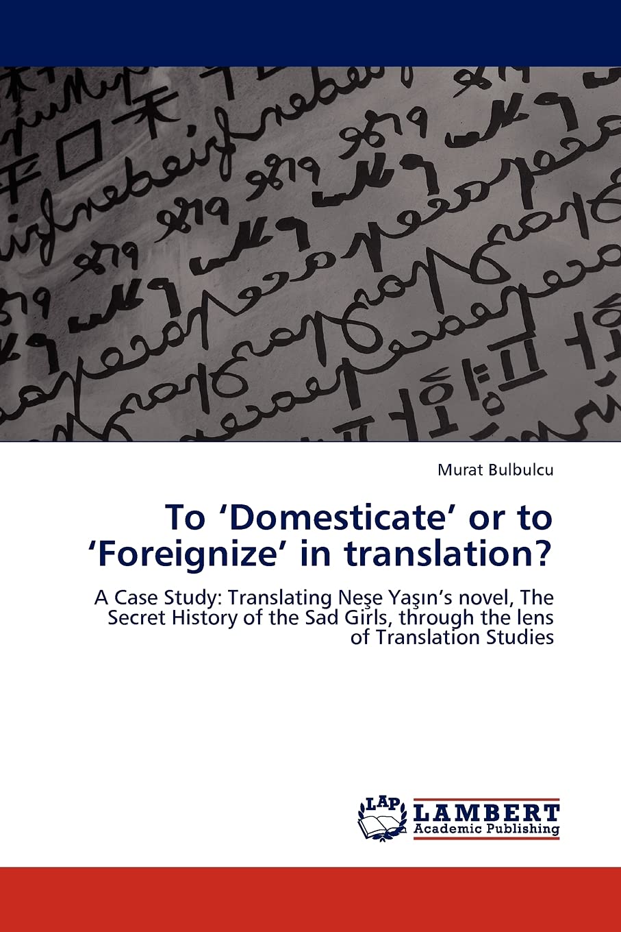 To Domesticate or to Foreignize in translation?: A Case Study: Translating Nese Yasins novel, The Secret History of the Sad Girl,Used
