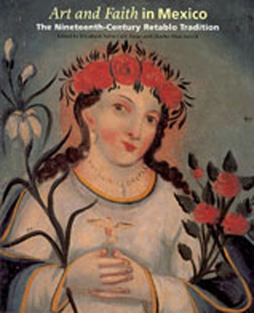 Art and Faith in Mexico: The NineteenthCentury Retablo Tradition,New