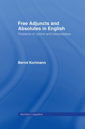 Free Adjuncts And Absolutes In English: Problems Of Control And Interpretation (Germanic Linguistics),New