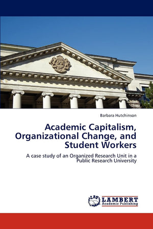 Academic Capitalism, Organizational Change, and Student Workers: A case study of an Organized Research Unit in a Public Research,Used