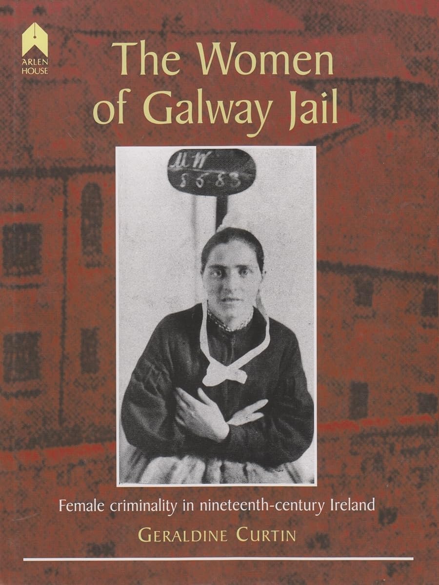 The Women of Galway Jail: Female Criminality in NineteenthCentury Ireland,Used