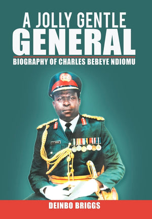 A Jolly Gentle General: Biography of Charles Bebeye Ndiomu,New