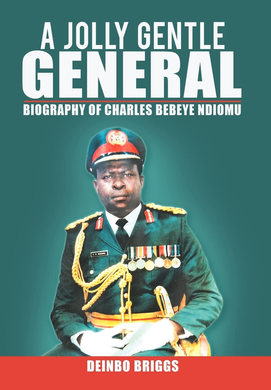 A Jolly Gentle General: Biography of Charles Bebeye Ndiomu,New