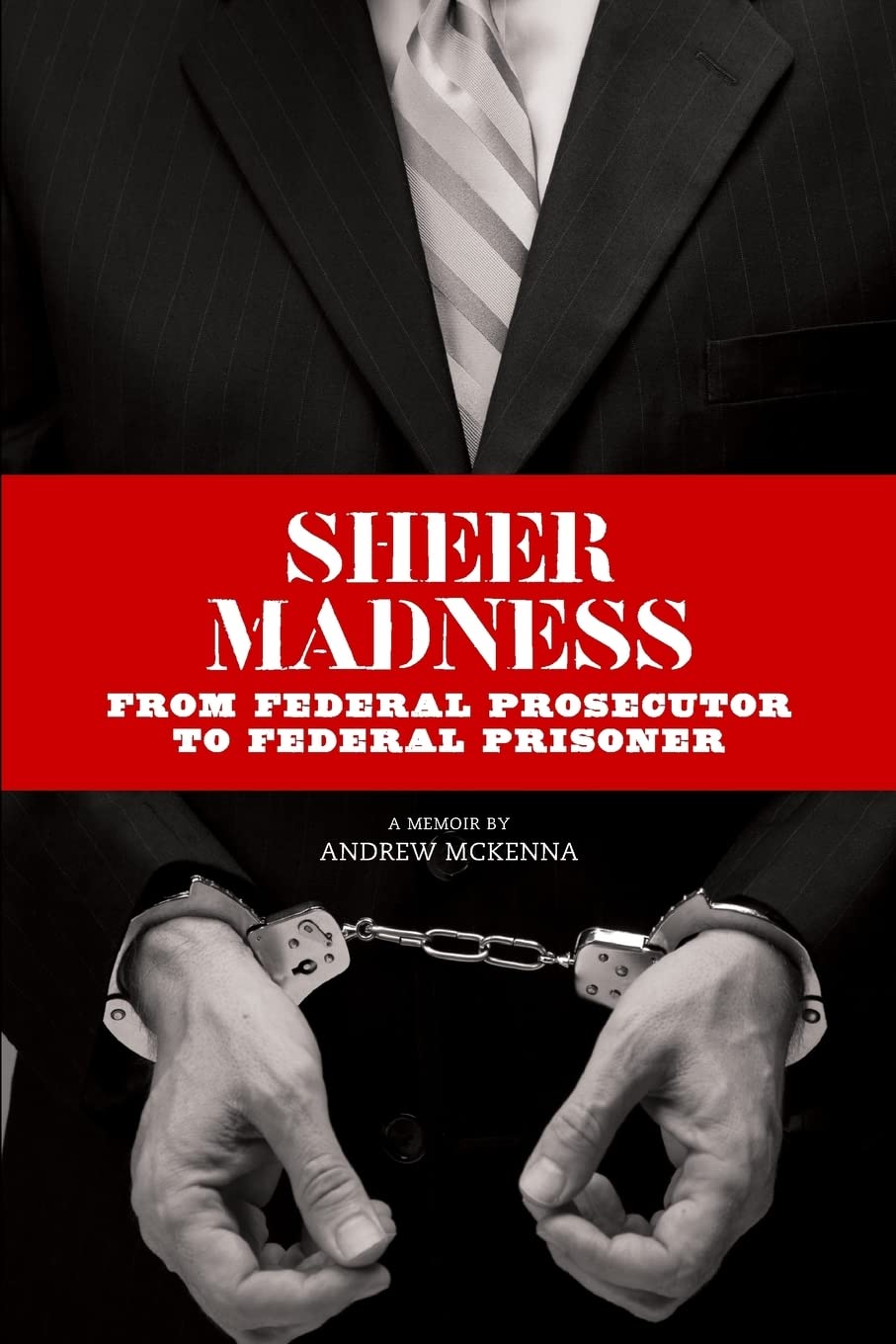 Sheer Madness: From Federal Prosecutor to Federal Prisoner,Used