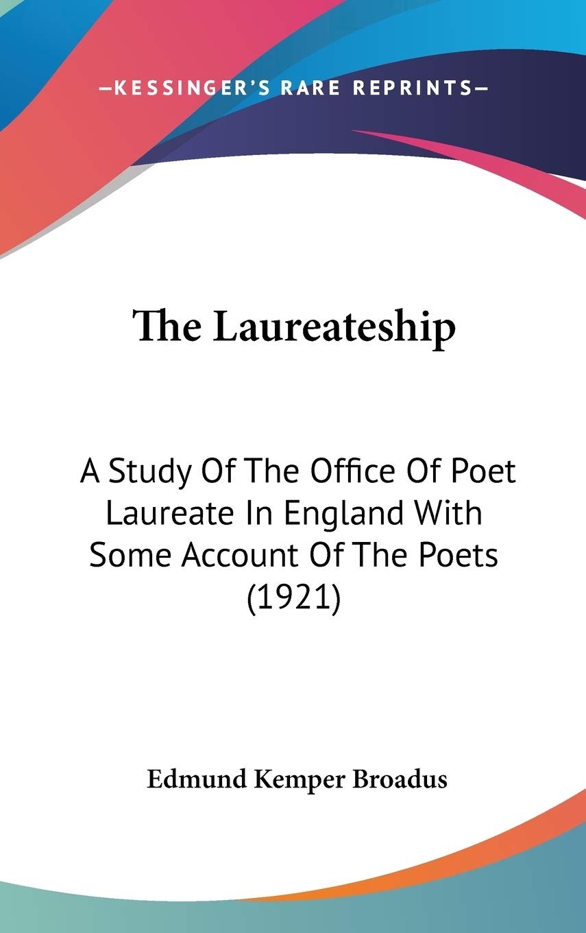 The Laureateship: A Study Of The Office Of Poet Laureate In England With Some Account Of The Poets (1921),New